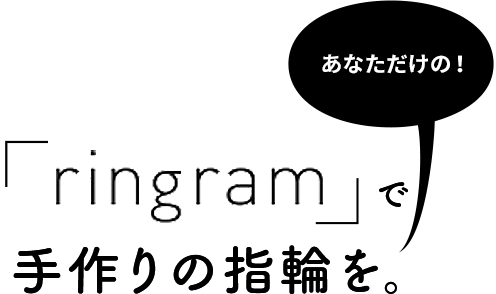 あたなだけの！「ringram」で手作り指輪